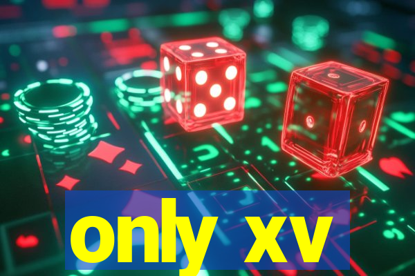 only xv